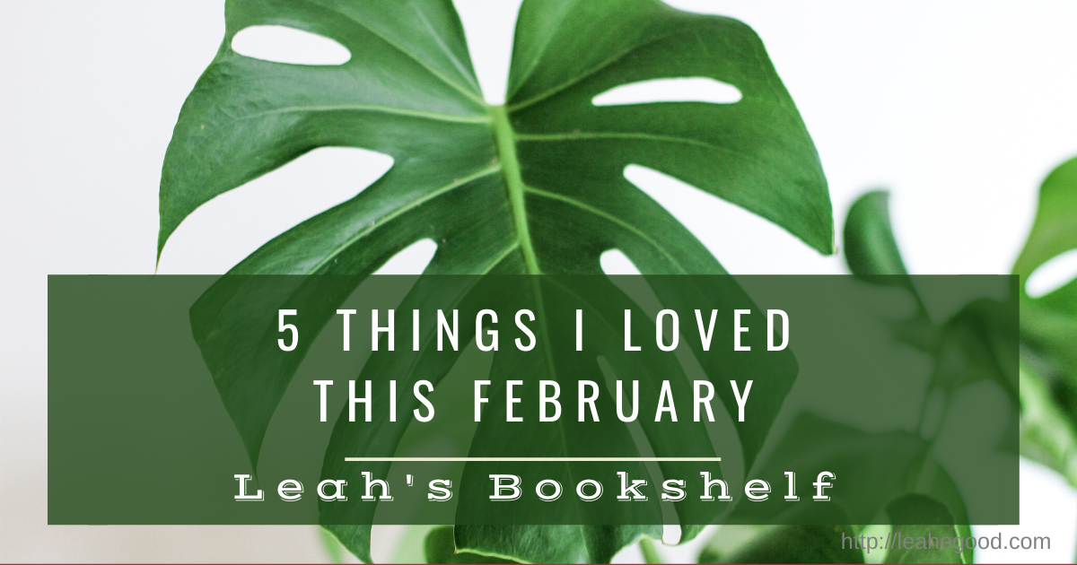 5 Things I Loved this February
